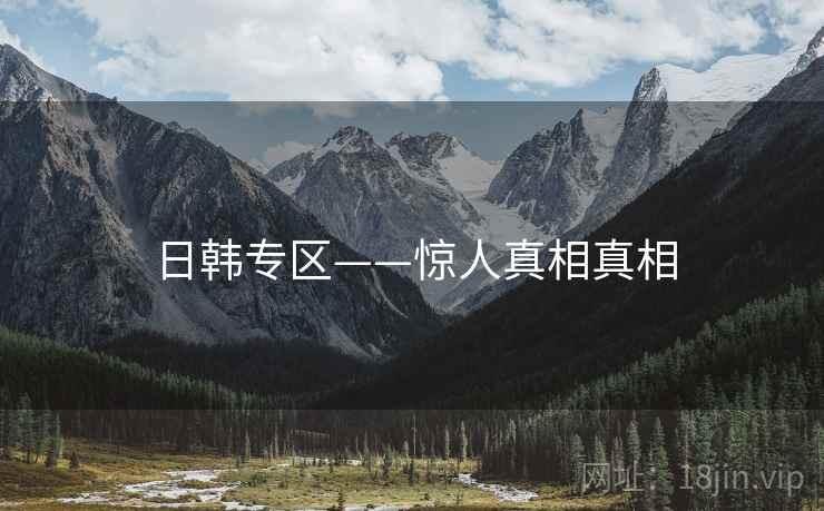 日韩专区——惊人真相真相