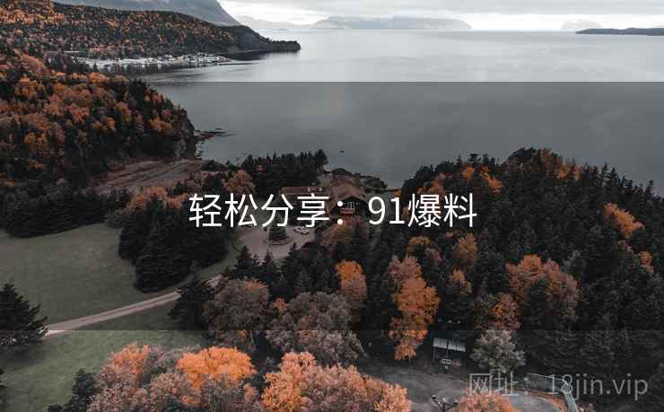 轻松分享：91爆料