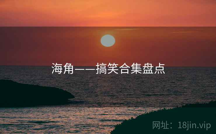 海角——搞笑合集盘点