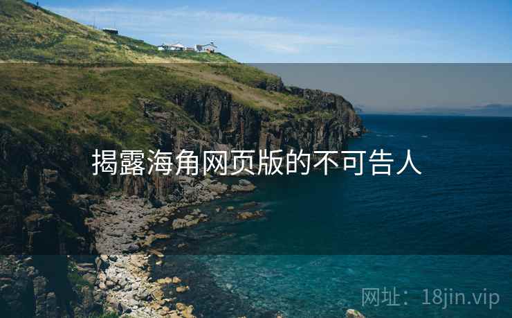 揭露海角网页版的不可告人