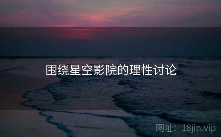 围绕星空影院的理性讨论