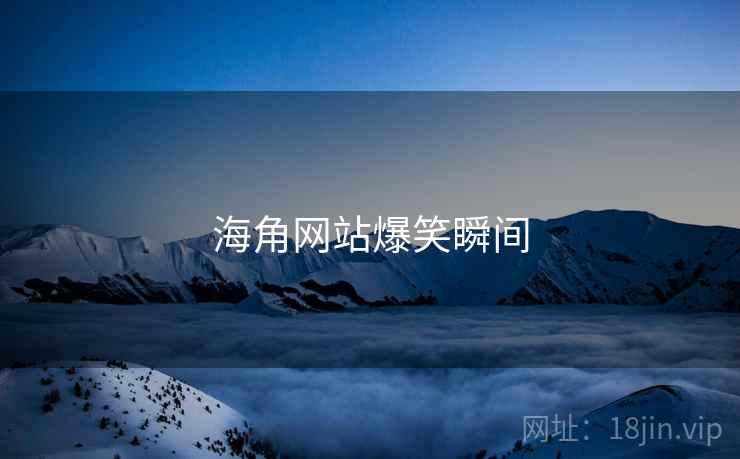 海角网站爆笑瞬间