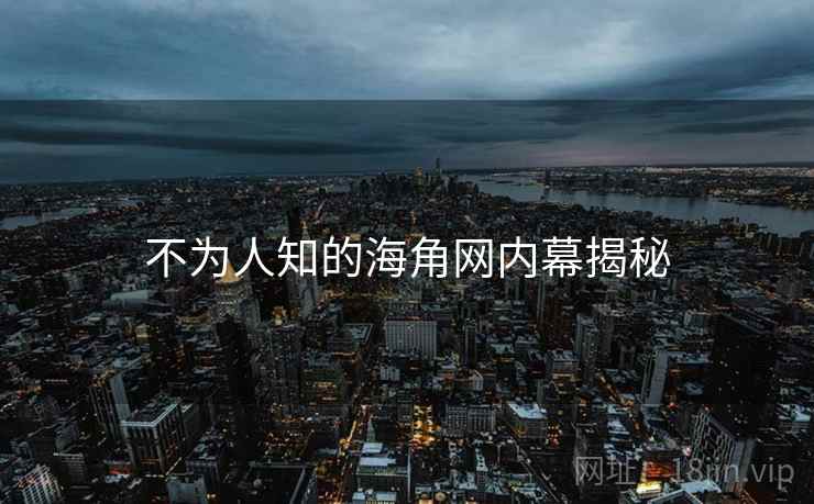 不为人知的海角网内幕揭秘