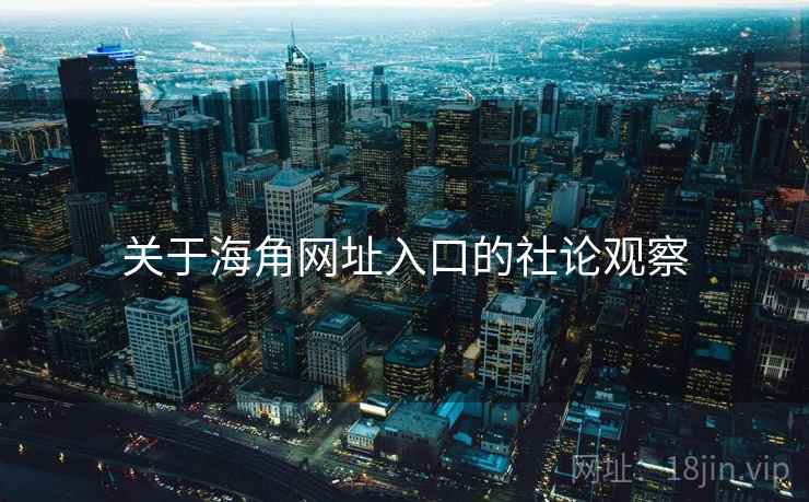 关于海角网址入口的社论观察